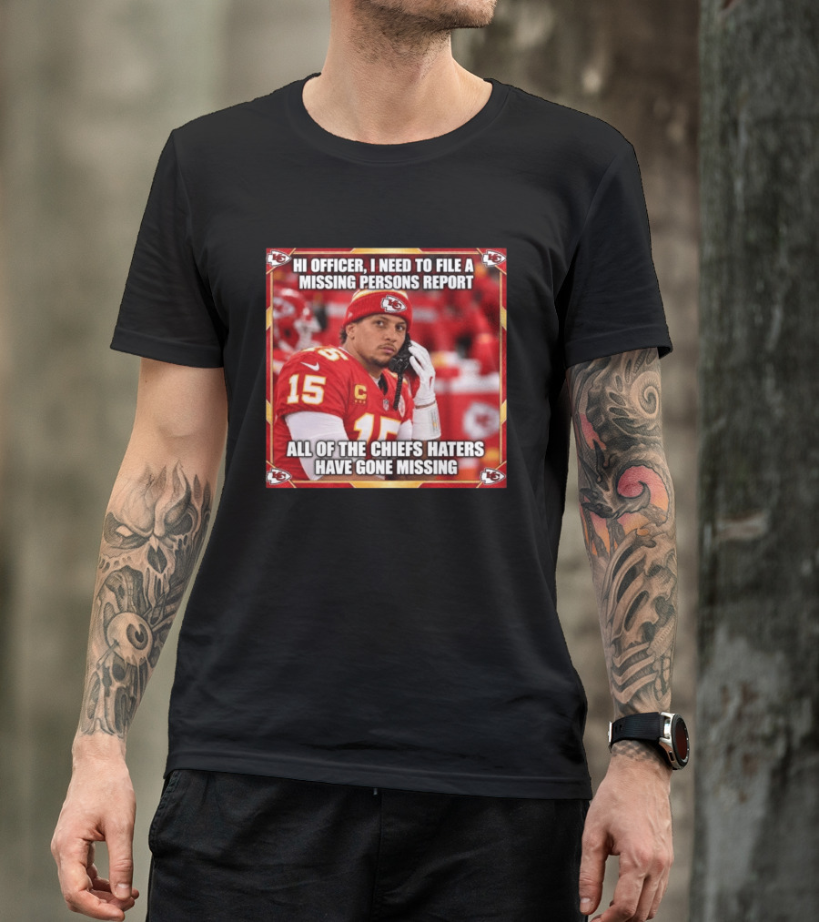Hi Officer I Need To File A Missing Persons Report All Of The Chiefs Haters Have Gone Missing Kansas City Football T-Shirt