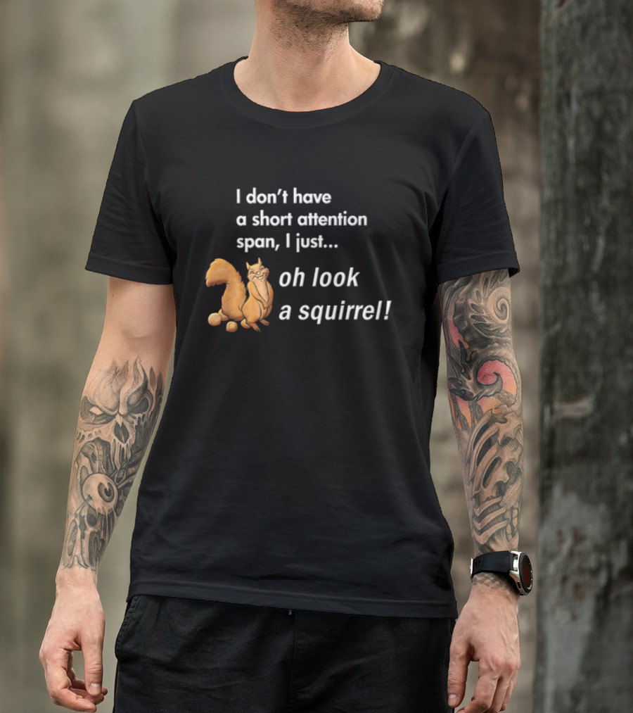 I Don't Have A Short Attention Span I Just Oh Look A Squirrel Fun T-Shirt