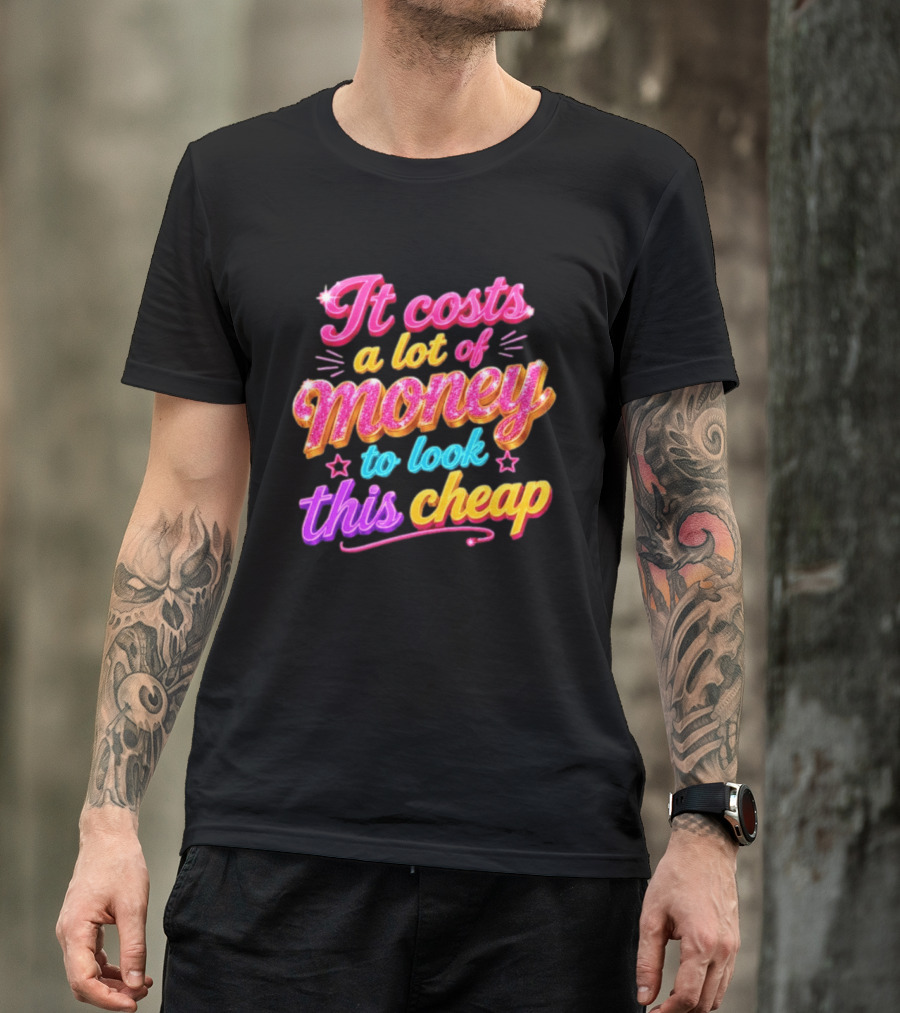 It Costs A Lot Of Money To Look This Cheap Colorful T-Shirt