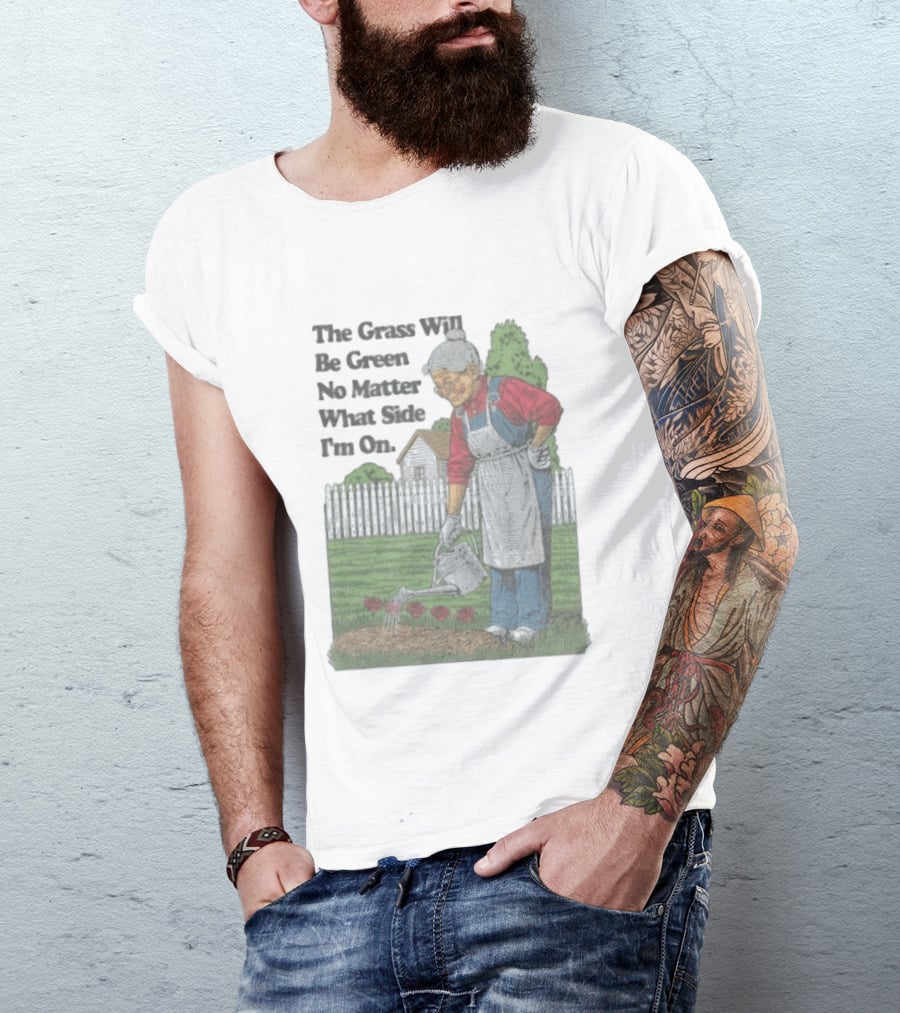 The Grass Will Be Green No Matter What Side I'm On Vintage Gardening Humor T-Shirt