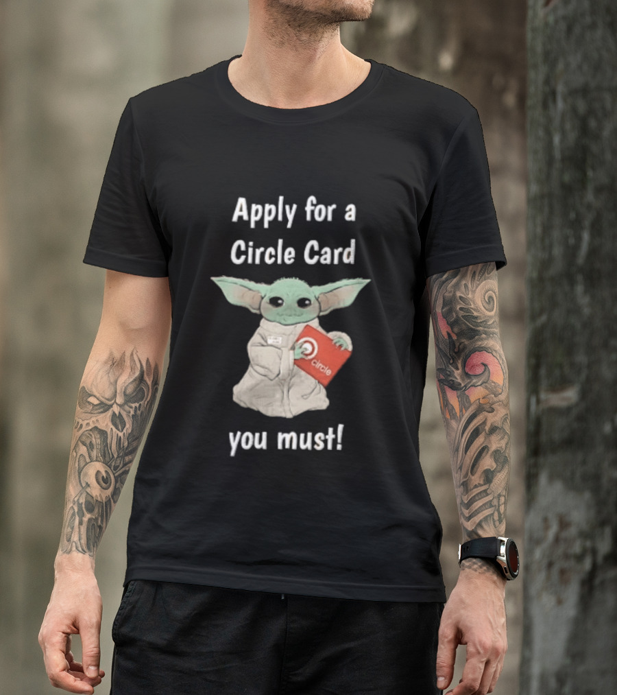 Apply For A Circle Card You Must Grogu Baby Yoda T-Shirt