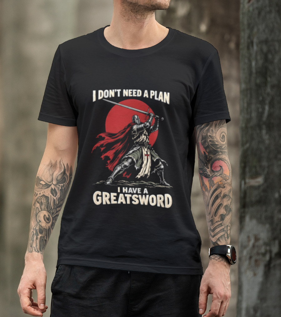 I Don't Need A Plan I Have A Greatsword Knight Holding Sword Red Sun T-Shirt