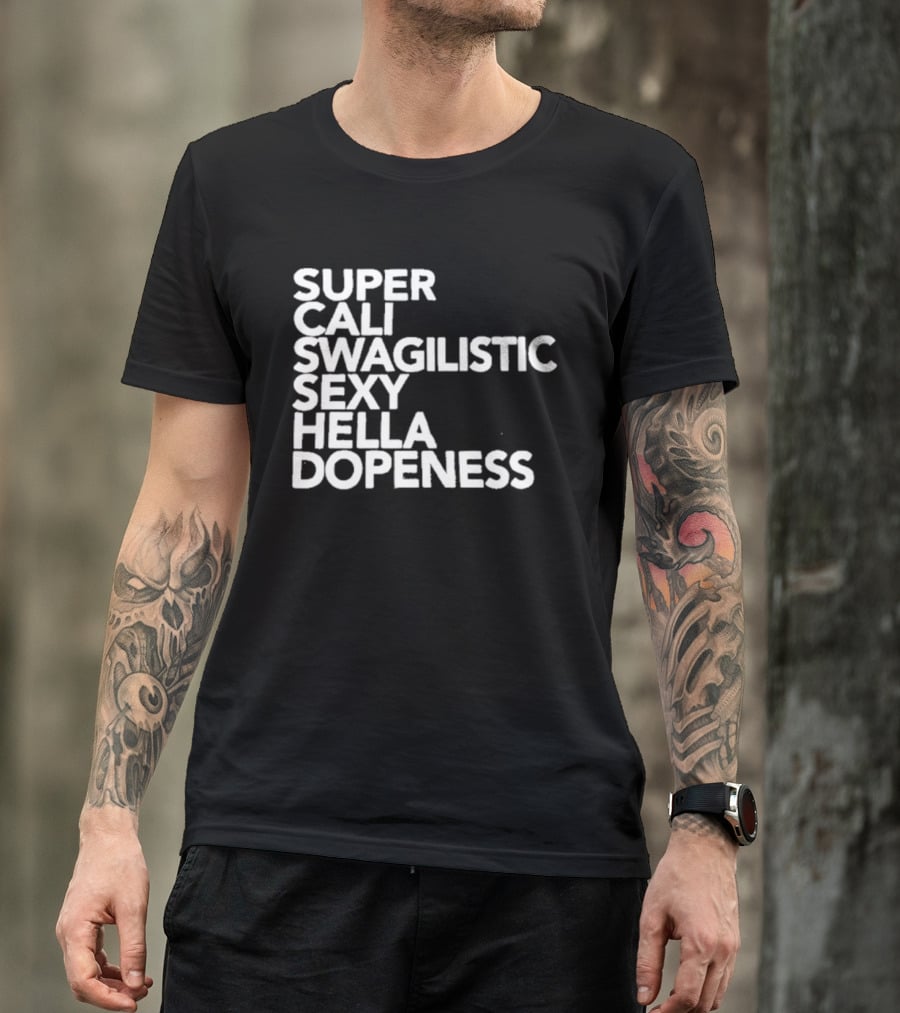 Super Cali Swagilistic Sexy Hella Dopeness T-Shirt