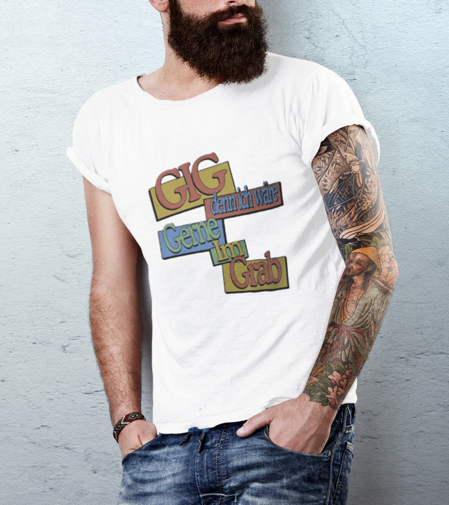 Gig Denn Ich Wäre Gerne Im Grab T-Shirt
