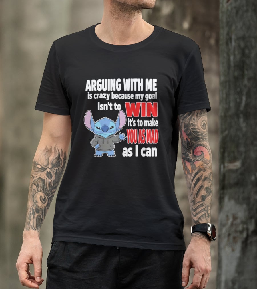 Arguing With Me Is Crazy Because My Goal Isn't To Win It's To Make You As Mad As I Can Stitch T-Shirt