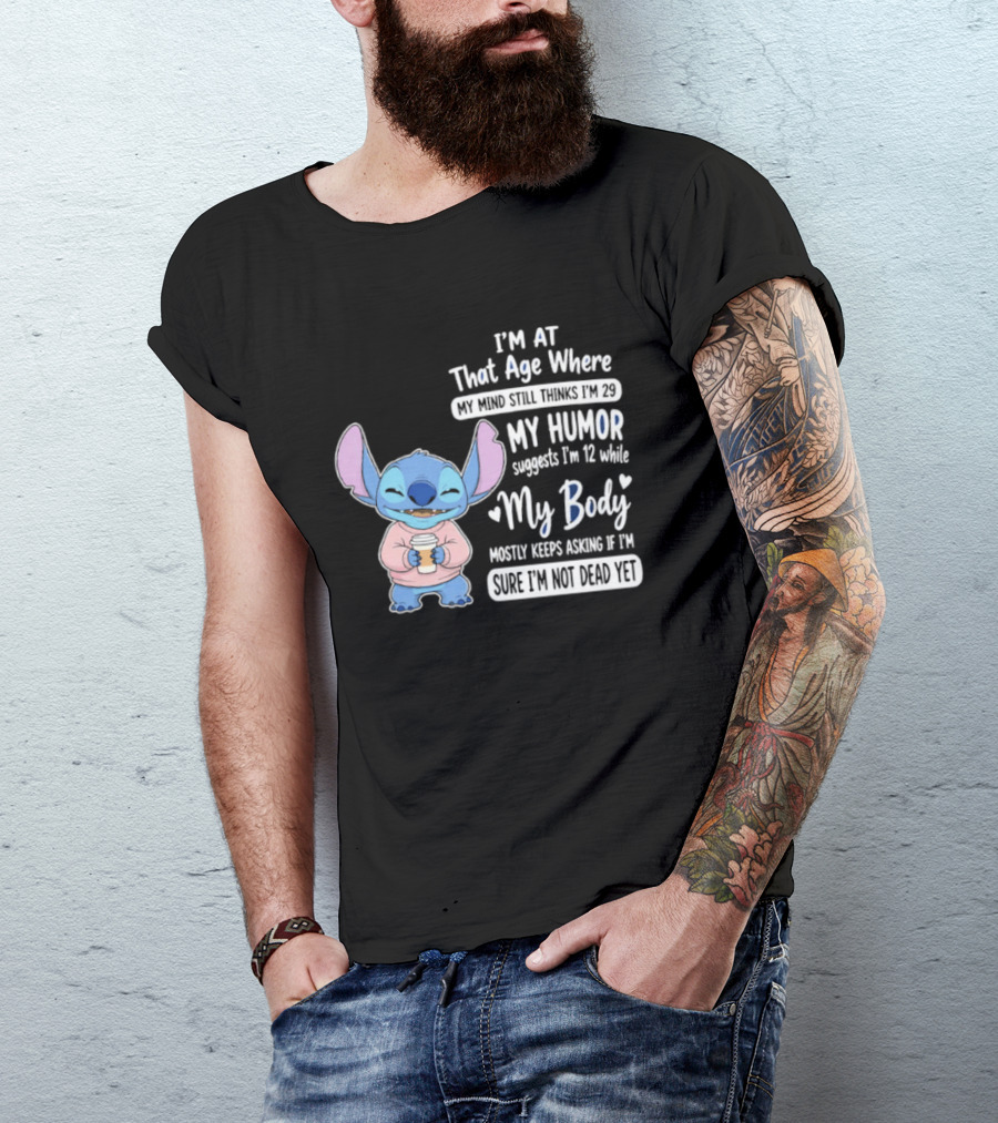 I'm At That Age Where My Humor Suggests I'm 12 While My Body Mostly Asks If I'm Not Dead Yet Stitch T-Shirt