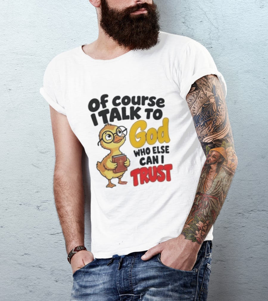 Of Course I Talk To God Who Else Can I Trust Duck Holding Book T-Shirt