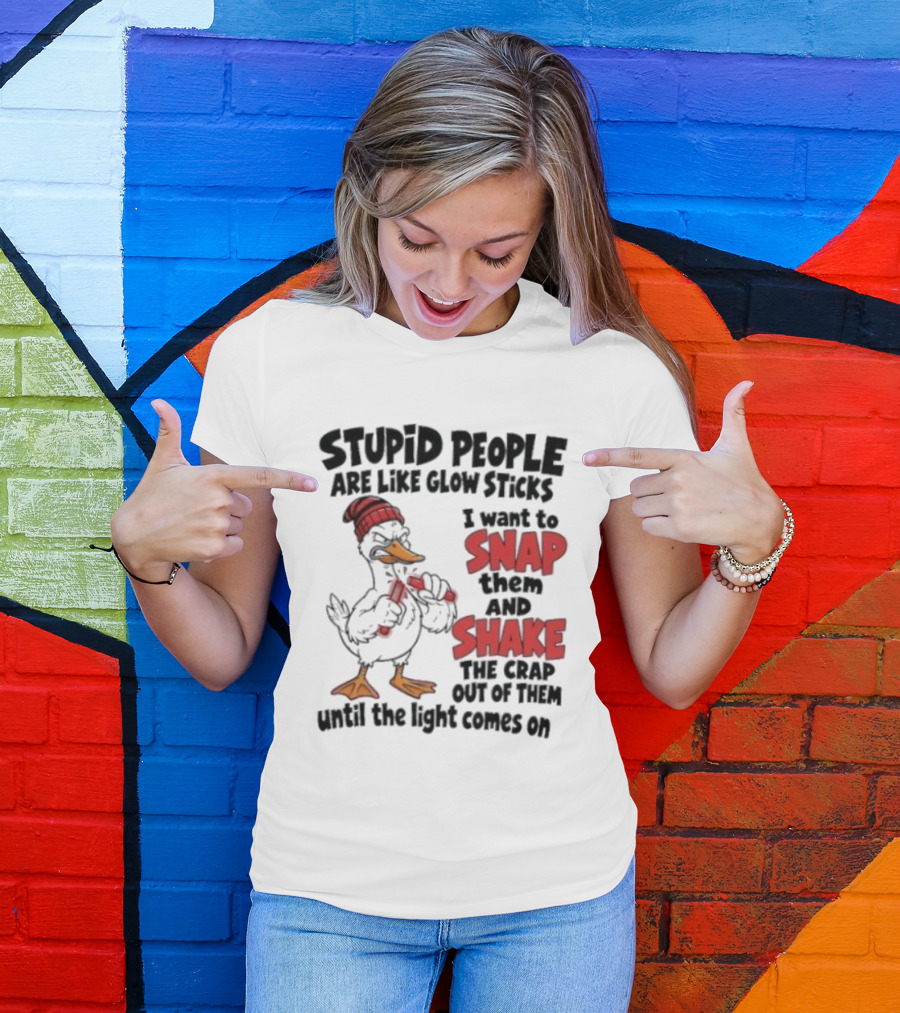 Stupid People Are Like Glow Sticks Snap Shake Until Light Comes On Duck T-Shirt