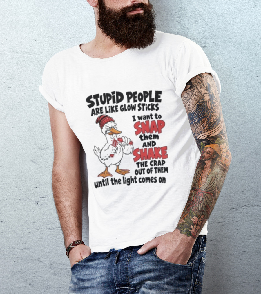 Stupid People Are Like Glow Sticks Snap Shake Until Light Comes On Duck T-Shirt