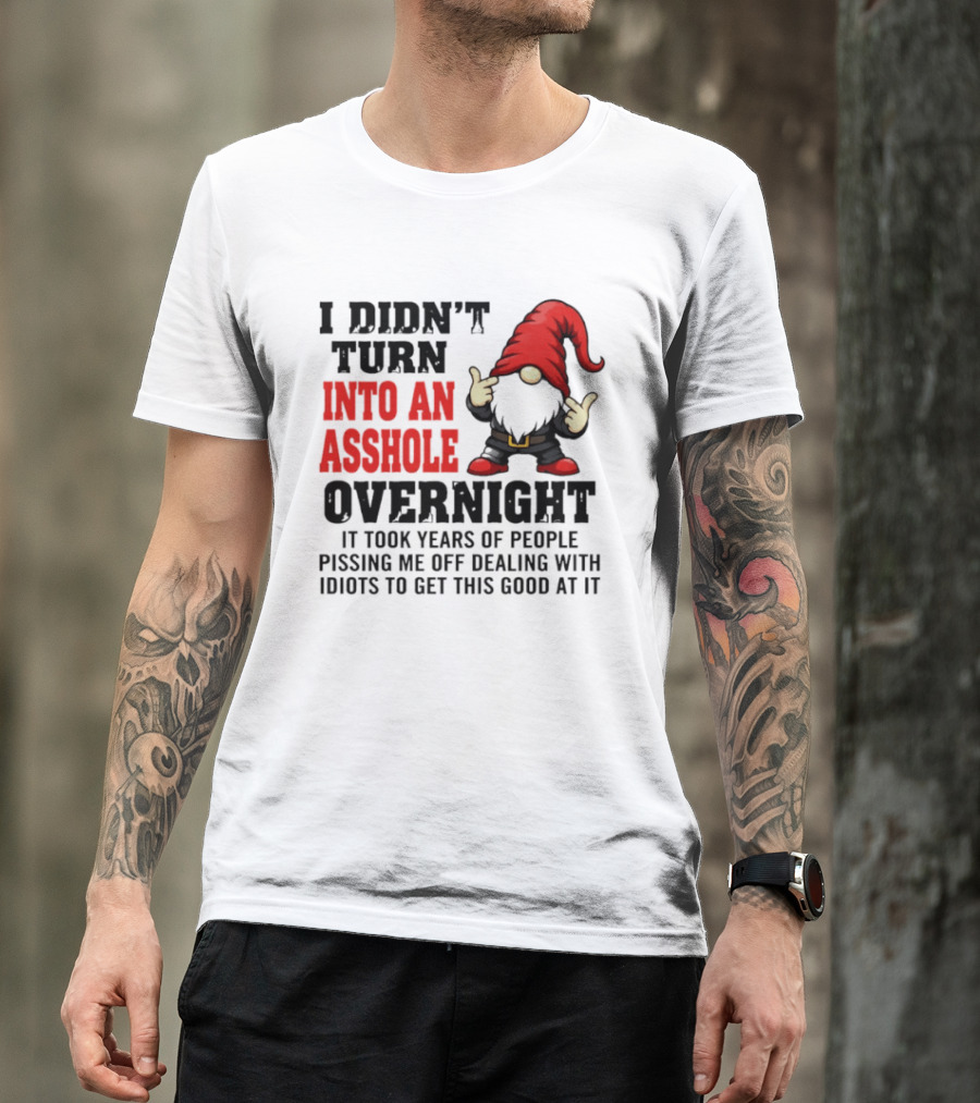 I Didn't Turn Into An Asshole Overnight Gnome Middle Finger Humor T-Shirt