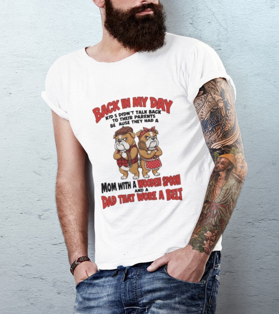 Back In My Day Kids Didn't Talk Back To Their Parents Mom With A Wooden Spoon Dad That Wore A Belt T-Shirt