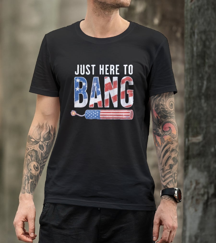 Just Here To Bang Patriotic Fourth Of July Fireworks Celebration T-Shirt