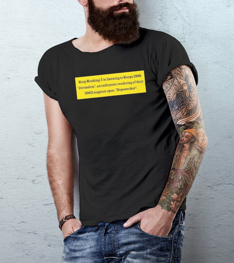 Keep Honking I'm Listening To Sleep's 1996 Jerusalem Embryonic Rendering 2003 Magnum Opus Dopesmoker T-Shirt