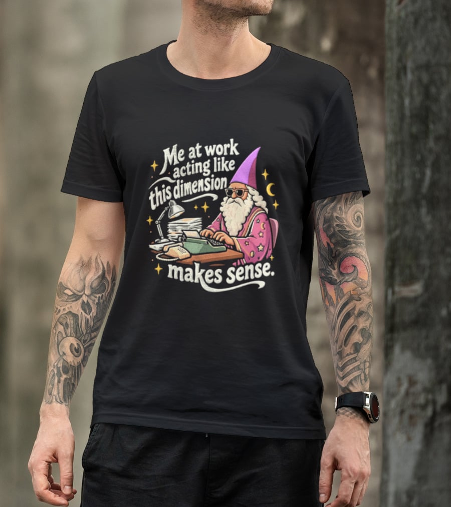 Me At Work Acting Like This Dimension Makes Sense Wizard Wearing Sunglasses Typing Typewriter T-Shirt