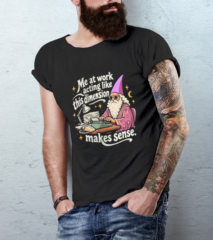 Me At Work Acting Like This Dimension Makes Sense Wizard Wearing Sunglasses Typing Typewriter T-Shirt