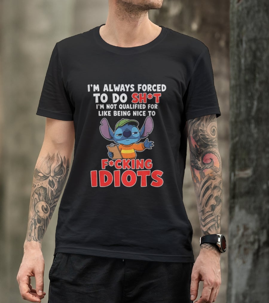 I'm Always Forced To Do Sh*t I'm Not Qualified For Like Being Nice To F*cking Idiots Stitch T-Shirt