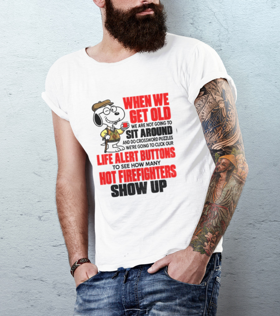 When We Get Old We Are Not Going To Sit Around And Do Crossword Puzzles Life Alert Buttons To See How Many Hot Firefighters Show Up T-Shirt