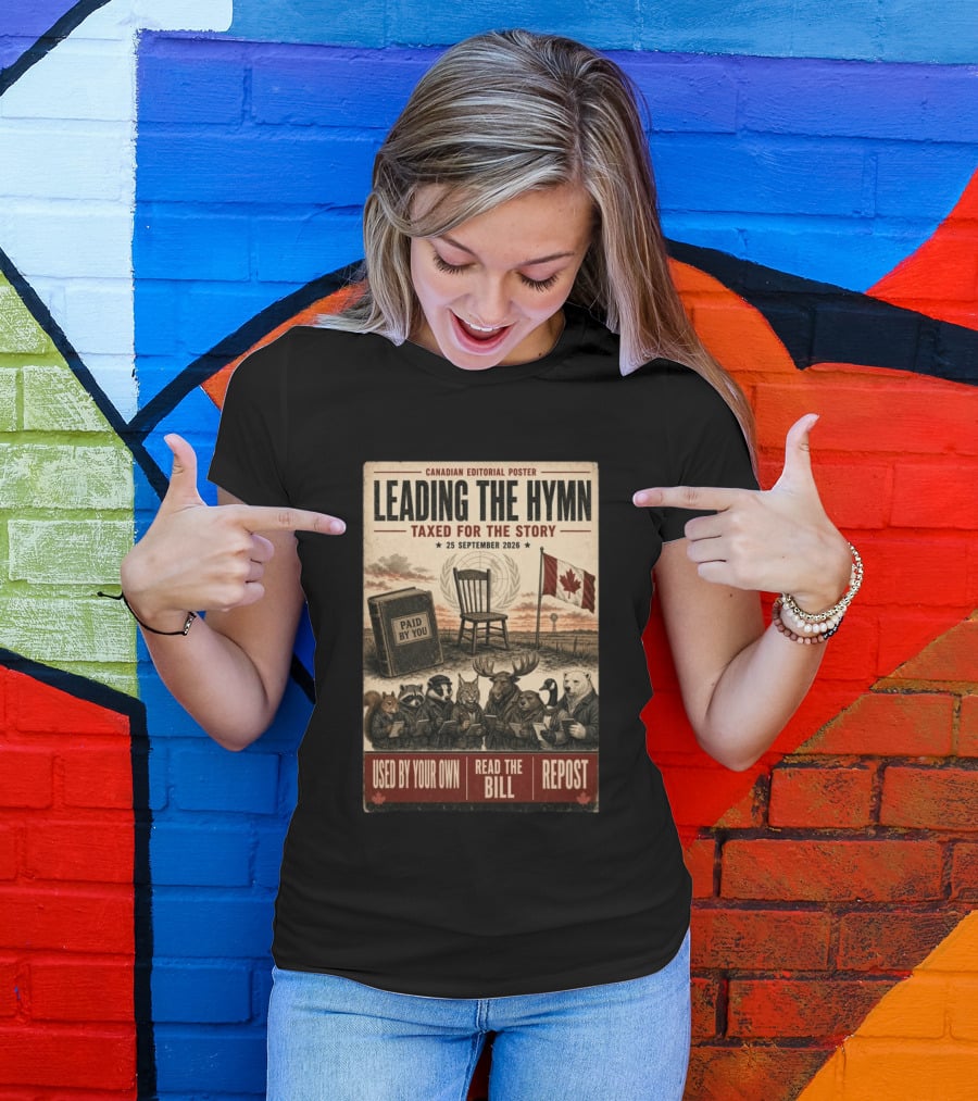 Canadian Editorial Leading The Hymn September 25 2026 Paid By You Read The Bill Repost T-Shirt