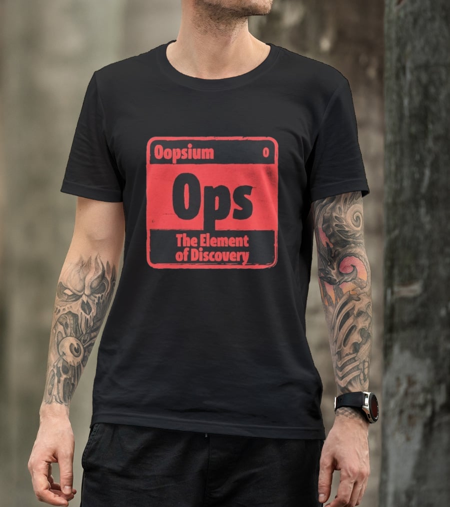 Oopsium 0 Ops The Element Of Discovery Periodic Table T-Shirt