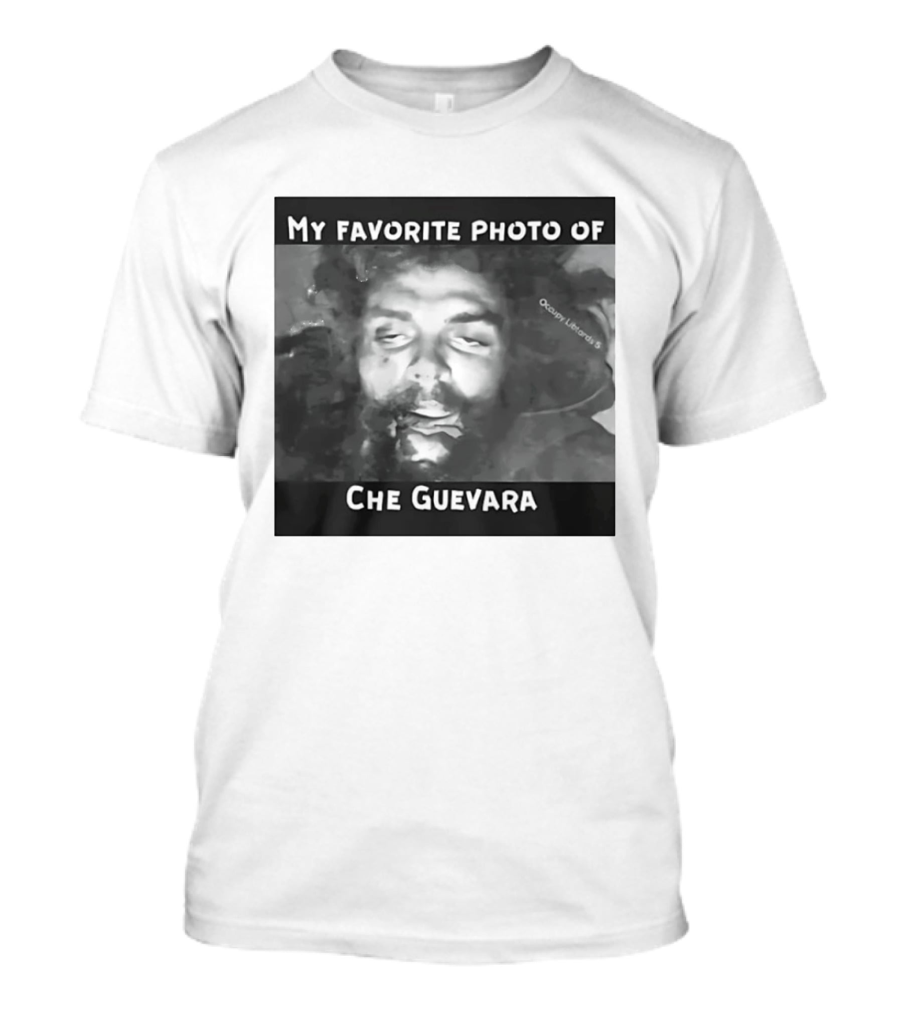 My Favorite Photo Of Che Guevara Occupy Liberals T-Shirt