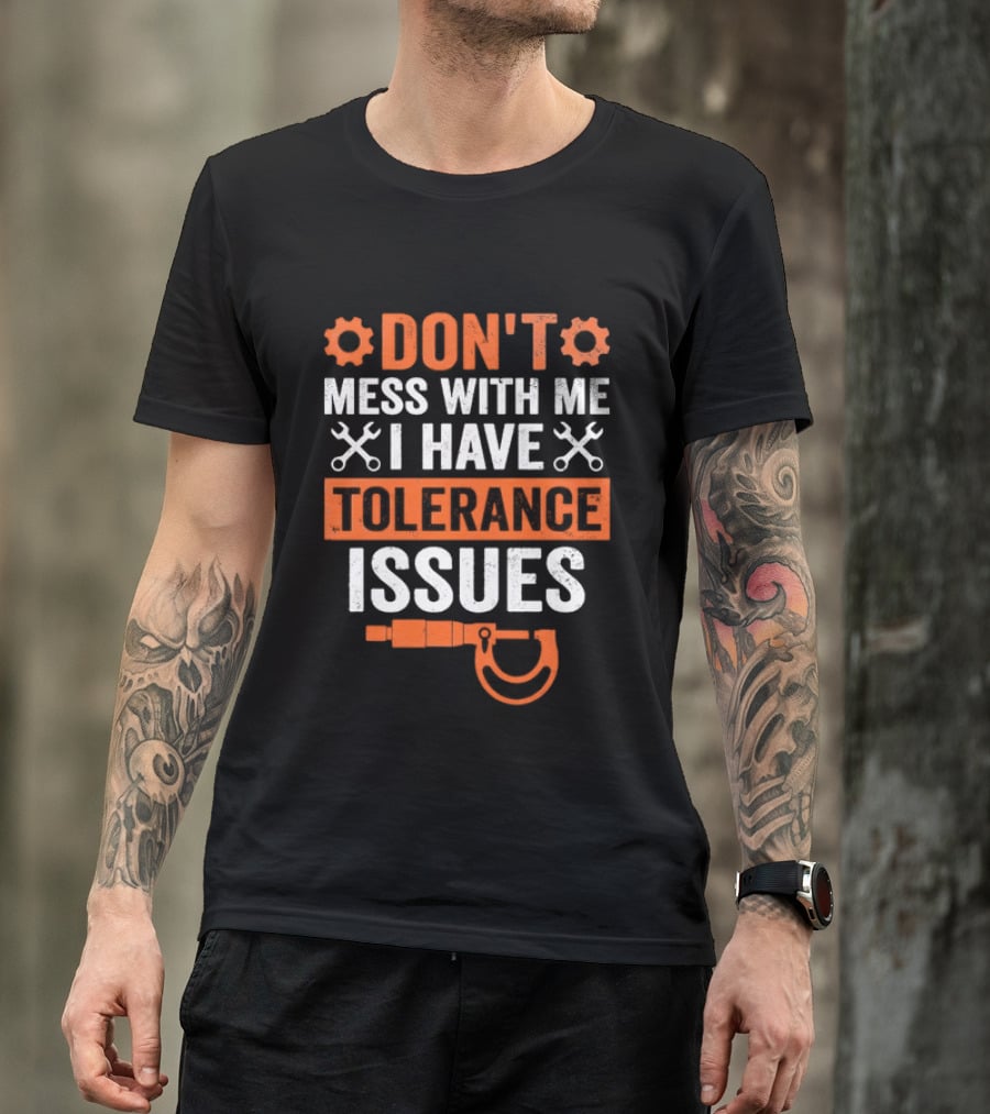 Don't Mess With Me I Have Tolerance Issues Funny Tool Joke T-Shirt