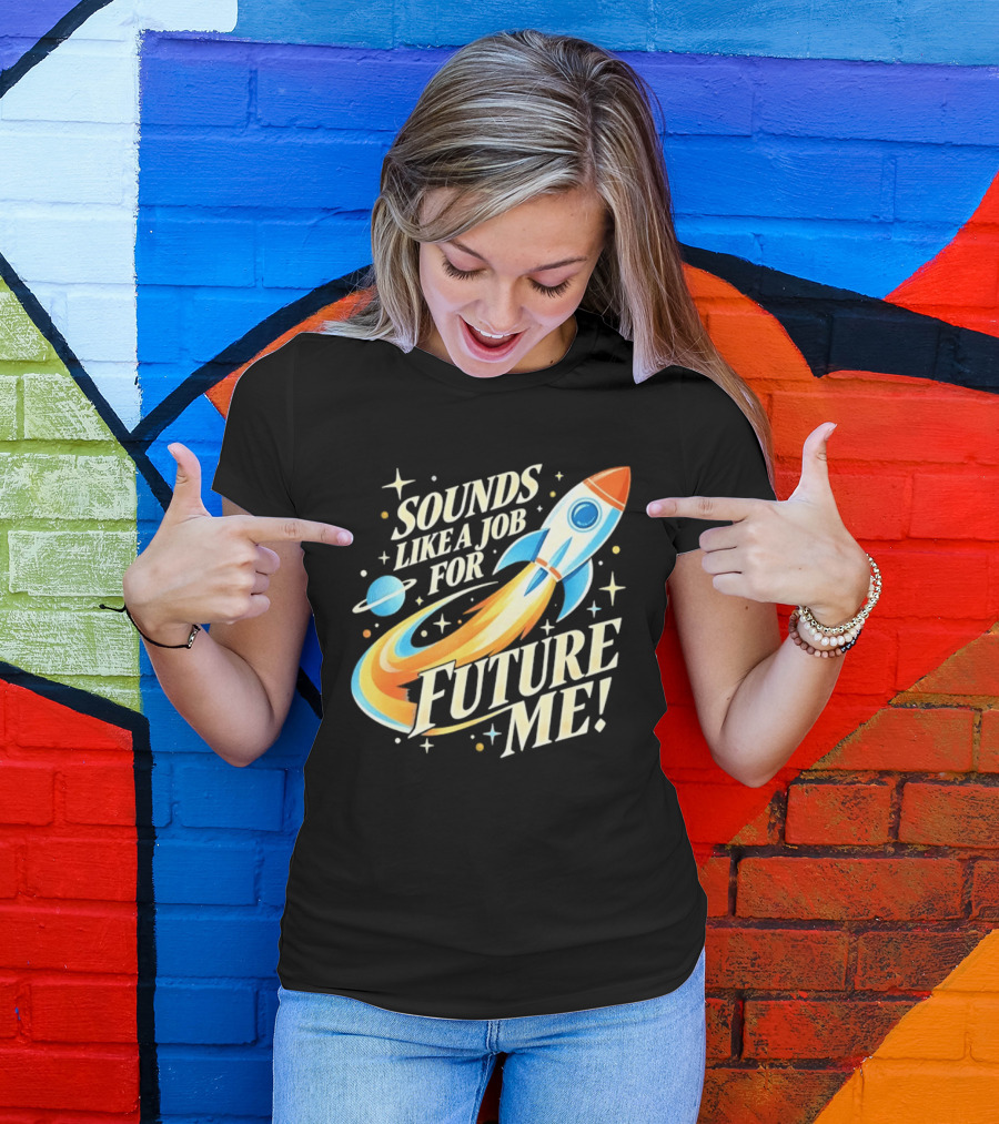 Sounds Like A Job For Future Me Rocket Space Exploration T-Shirt
