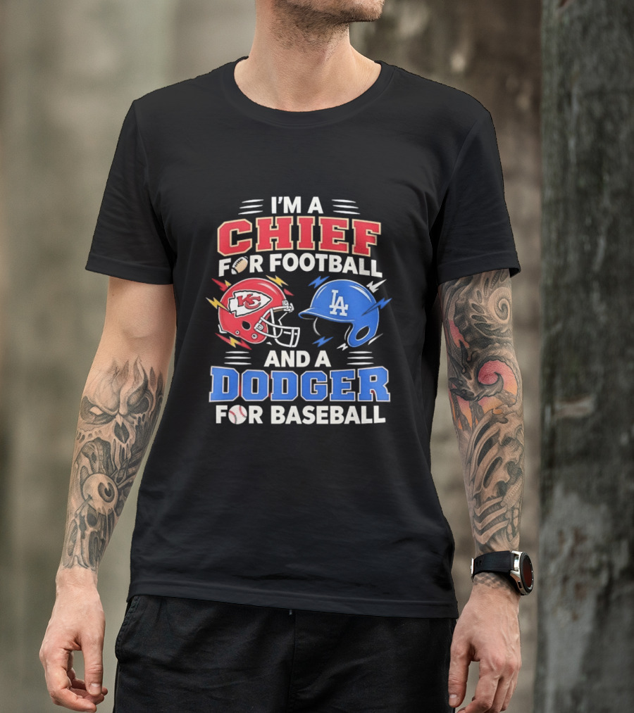 I'm A Chief For Football And A Dodger For Baseball KC Helmet LA Hat T-Shirt