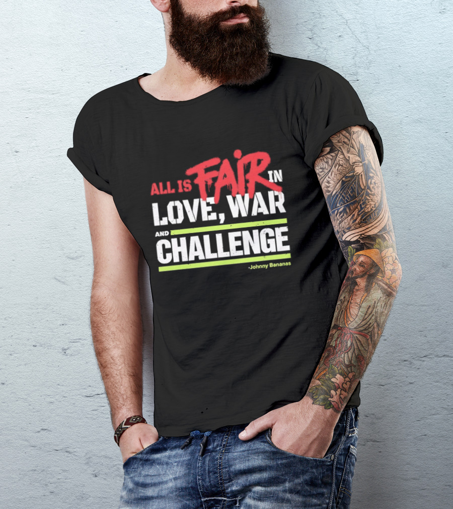 All Is Fair In Love War And Challenge Johnny Bananas T-Shirt