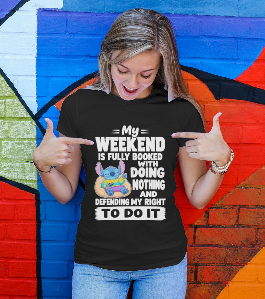 My Weekend Is Fully Booked With Doing Nothing And Refilling My Right To Do It Stitch T-Shirt