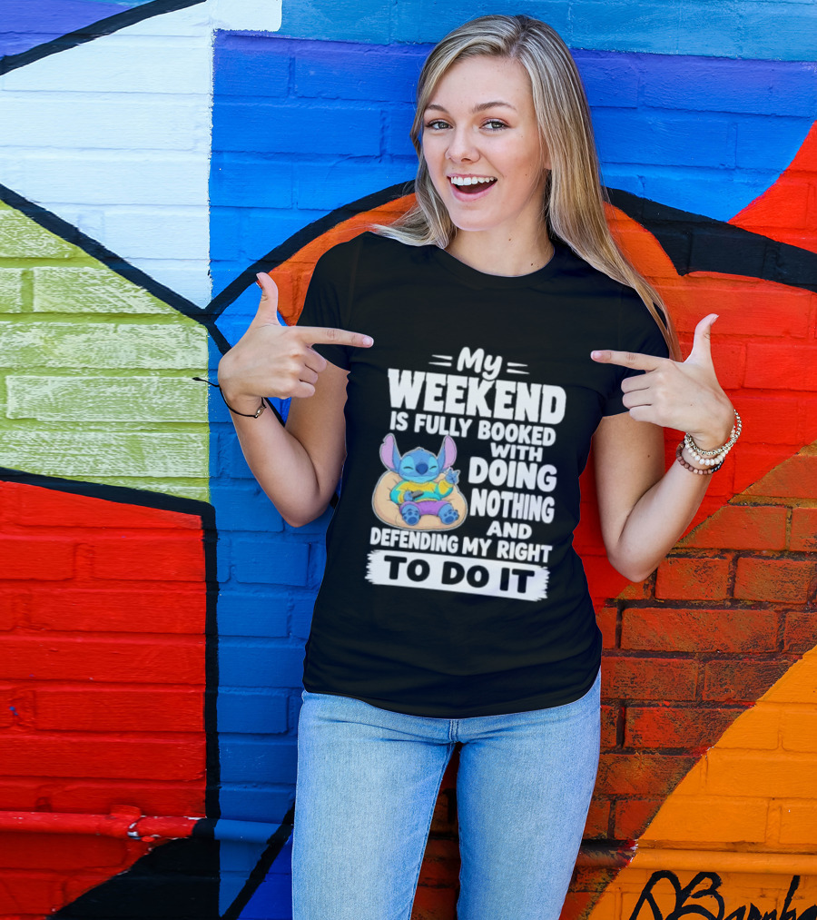 My Weekend Is Fully Booked With Doing Nothing And Refilling My Right To Do It Stitch T-Shirt