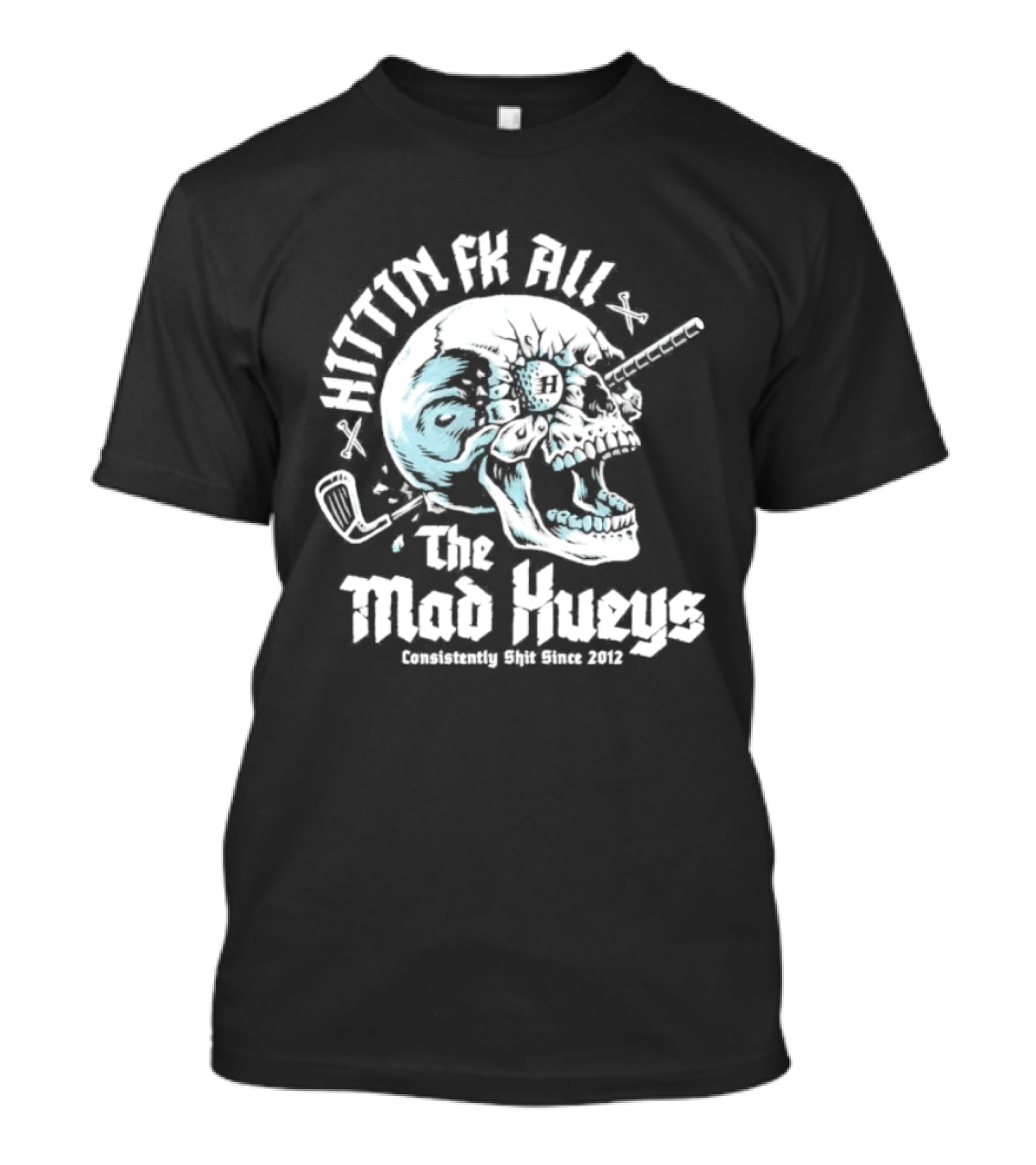The Mad Hueys Hittin Fk All Consistently Shit Since 2012 Golf Skull T-Shirt