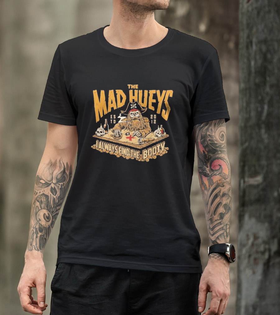 The Mad Hueys Pirate Skeleton I Always Find The Booty Est 2012 T-Shirt