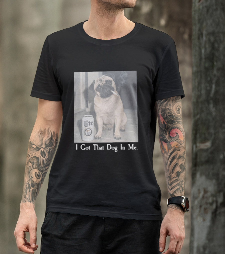 Pug With Beer And Cigarette I Got That Dog In Me T-Shirt