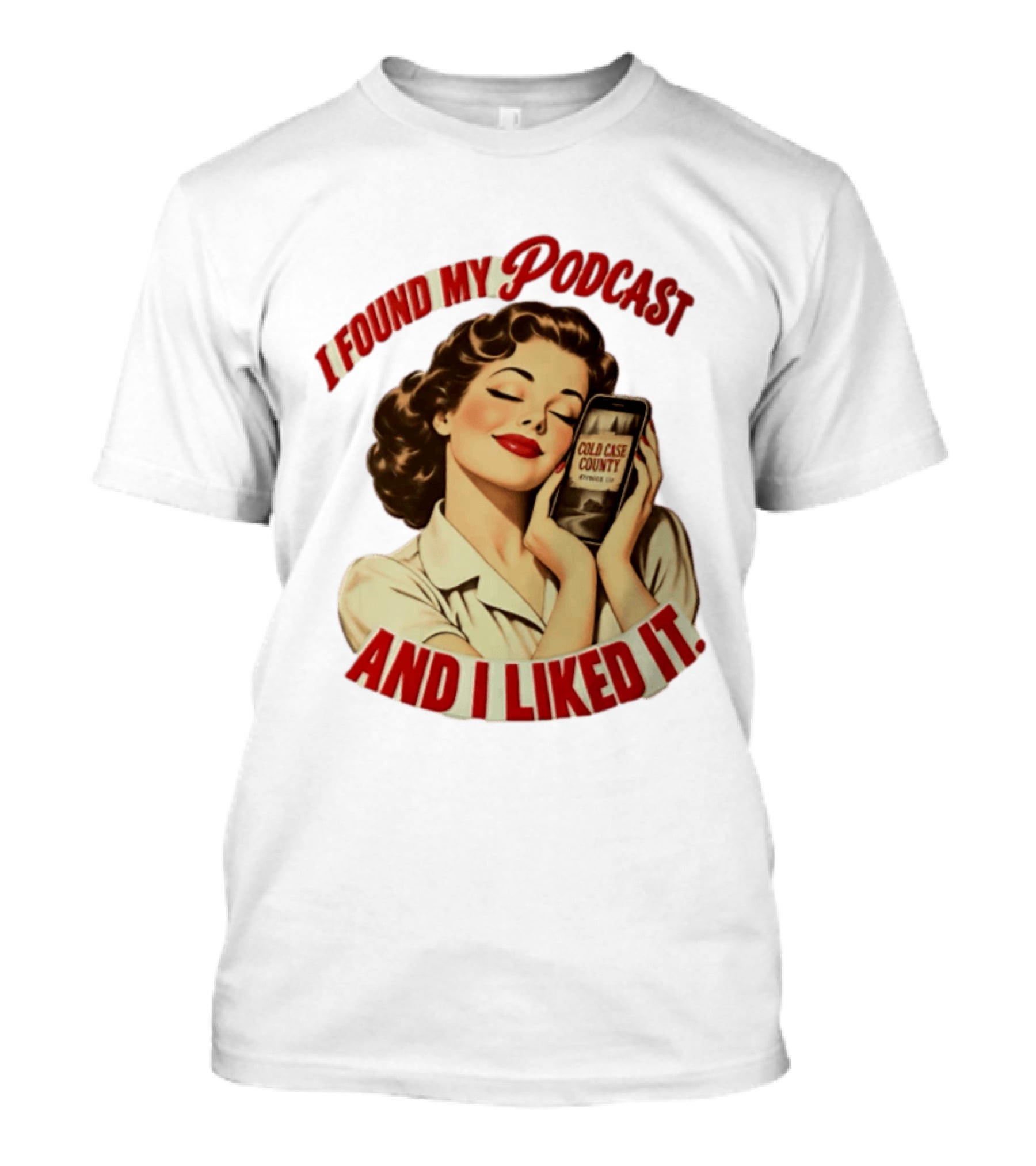 I Found My Podcast And I Liked It Cold Case County Smartphone Lady T-Shirt