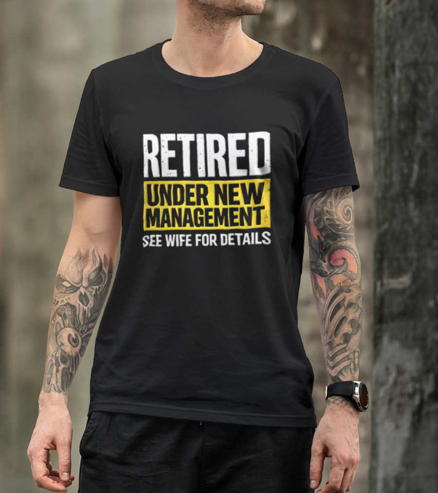Retired Under New Management See Wife For Details T-Shirt