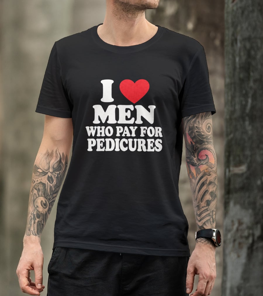 I Love Men Who Pay For Pedicures T-Shirt