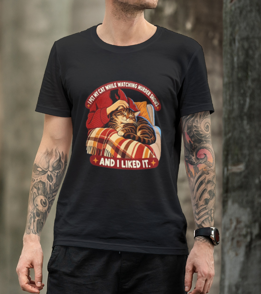 I Pet My Cat While Ing Murder Shows And I Liked It Snug Cat And Cozy Blanket T-Shirt