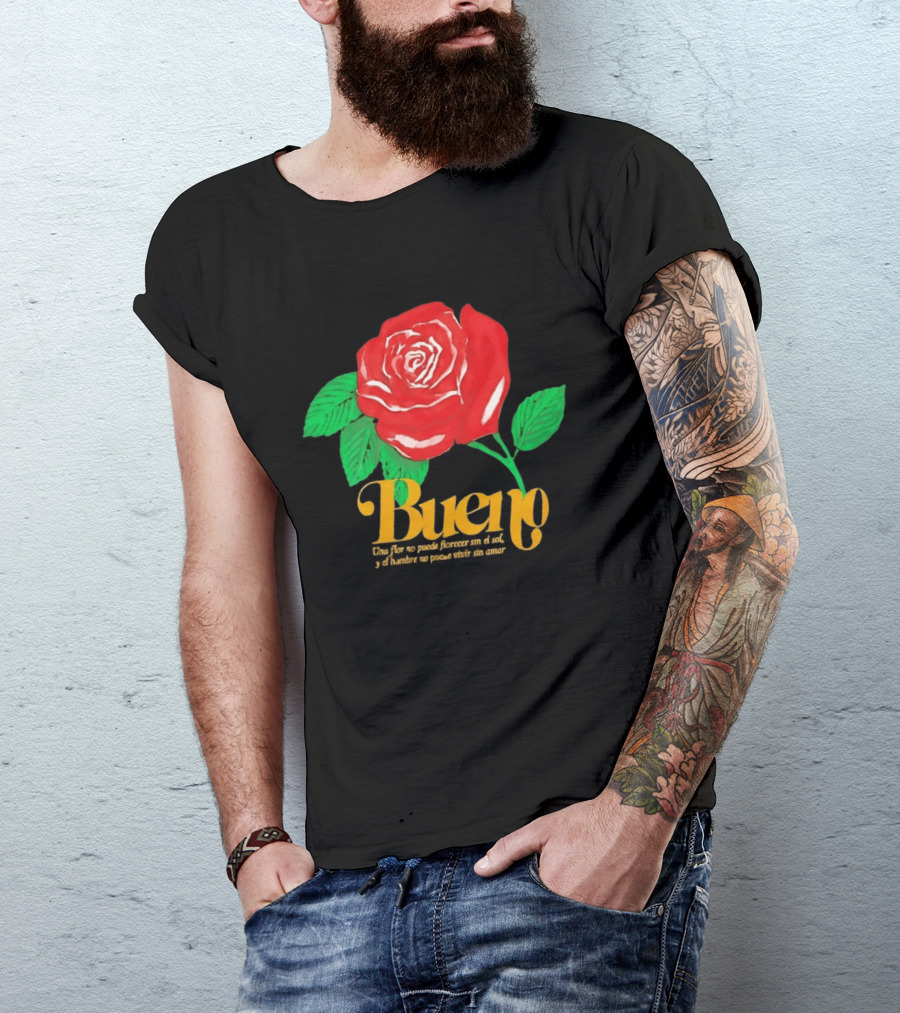Bueno Rose Una Flor No Puede Florecer Sin El Sol Y El Hombre No Puede Vivir Sin Amor T-Shirt