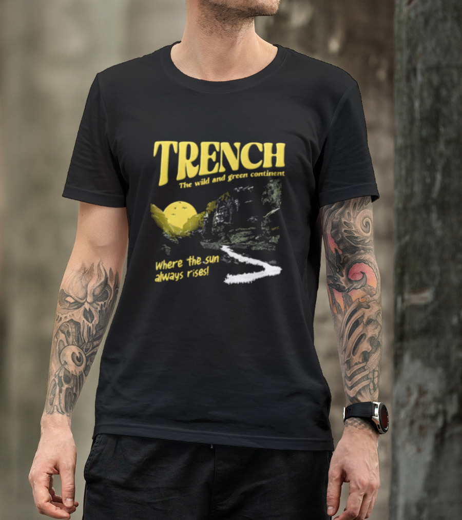 Trench Wild And Green Continent Where The Sun Always Rises T-Shirt