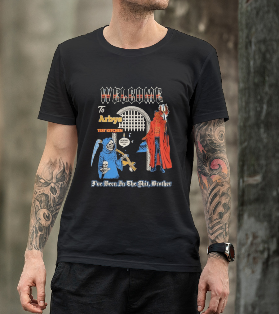 Welcome To Arby's Test Kitchen Creations That Defy God I've Been In The Shit Brother T-Shirt