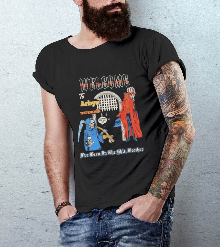 Welcome To Arby's Test Kitchen Creations That Defy God I've Been In The Shit Brother T-Shirt