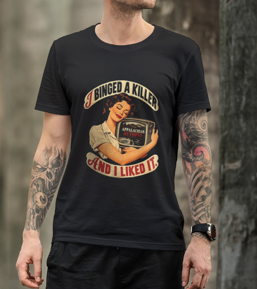 I Binged A Killer And I Liked It Appalachian Autopsy Woman Hugging T-Shirt