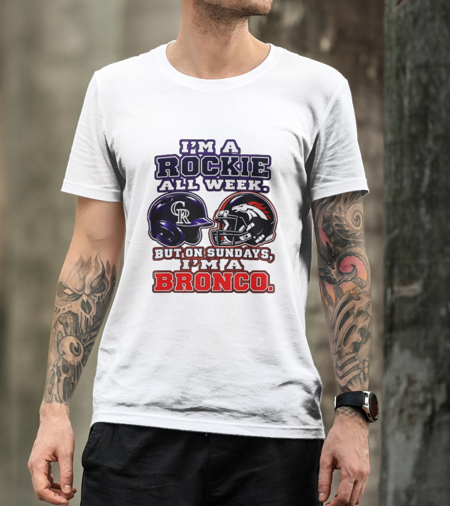 I'm A Rockie All Week But On Sundays I'm A Bronco Featuring Rockies And Broncos Helmets T-Shirt