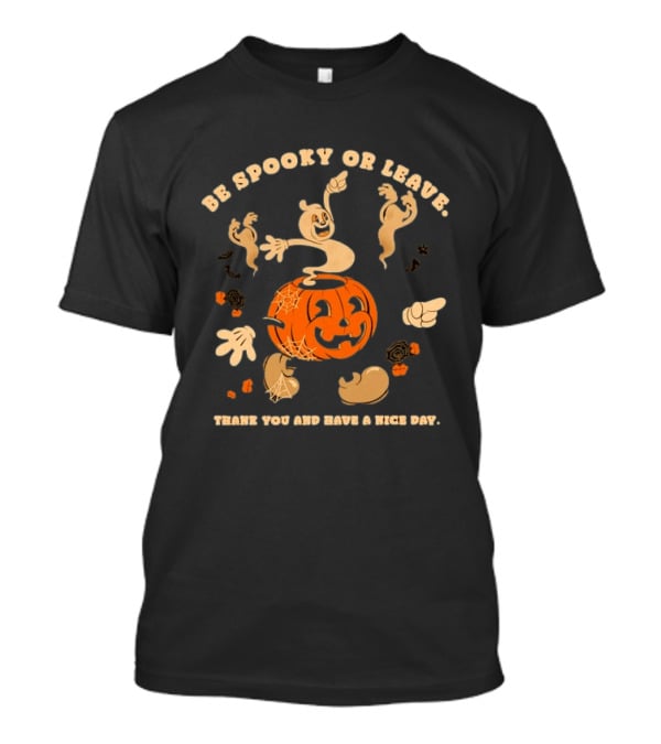 Be Spooky Or Leave Halloween Pumpkin Ghost Thank You And Have A Nice Day T-Shirt