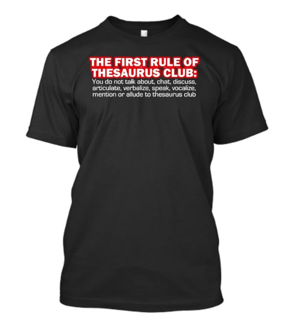 The First Rule Of Thesaurus Club Do Not Talk Chat Discuss Articulate Verbalize Speak Vocalize Mention Or Allude T-Shirt