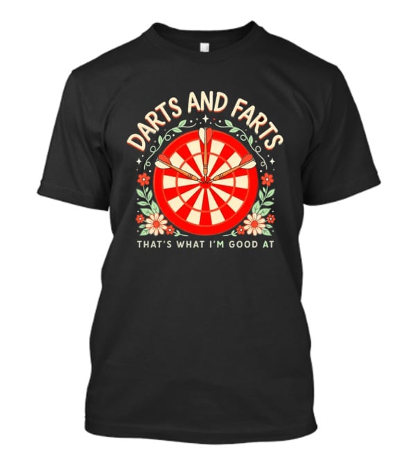 Darts And Farts That's What I'm Good At Target Board And Flowers T-Shirt