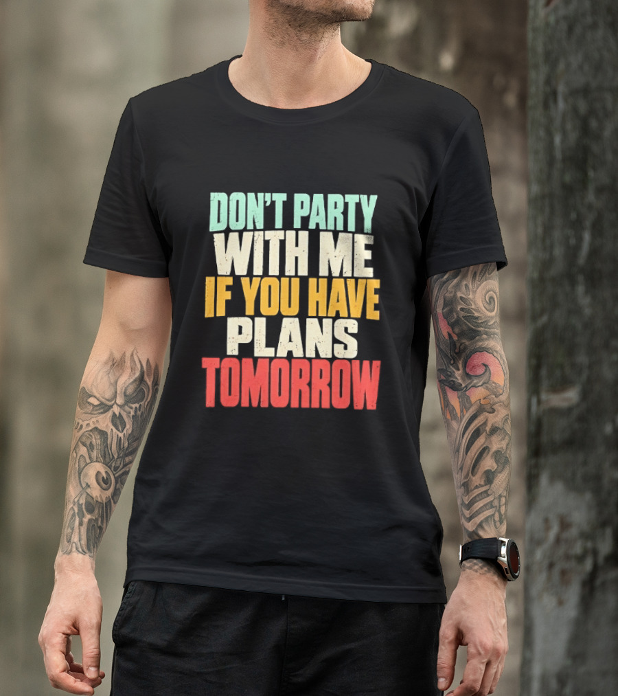 Don't Party With Me If You Have Plans Tomorrow Distressed T-Shirt