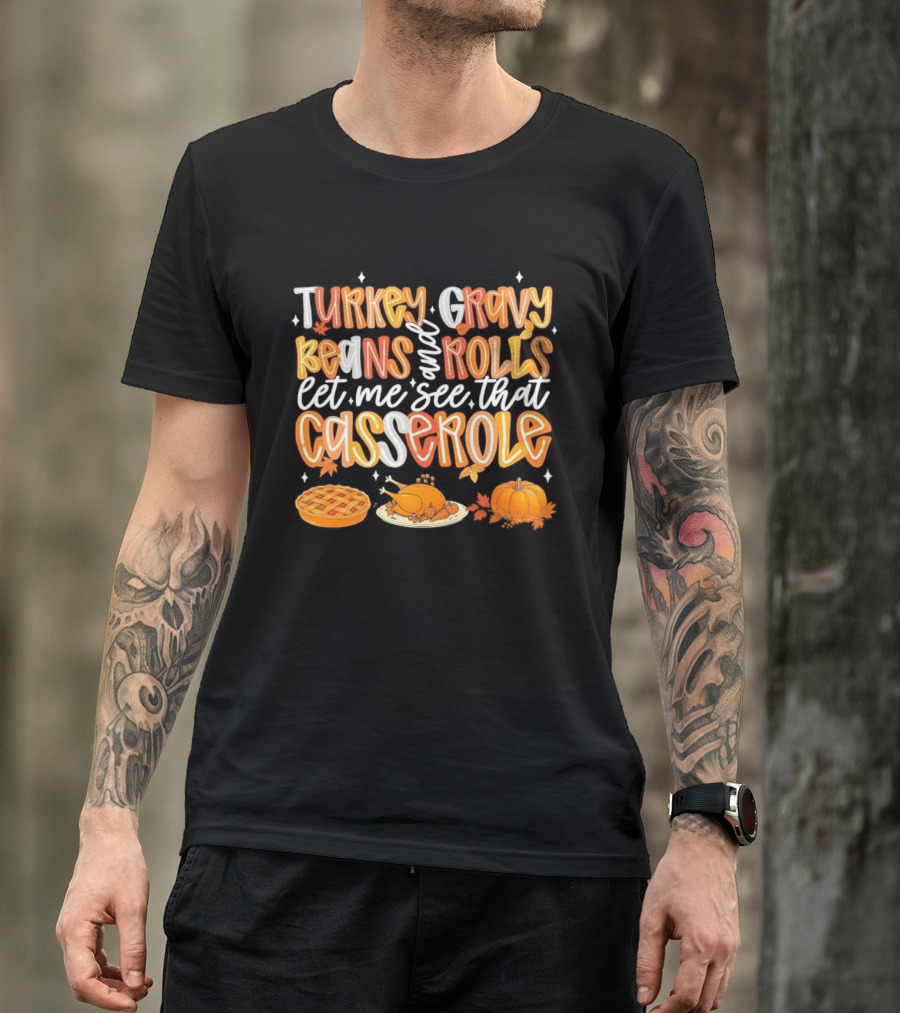 Turkey Gravy Beans And Rolls Let Me See That Casserole Thanksgiving Fun T-Shirt