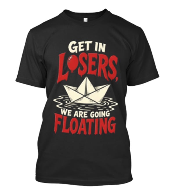 Get In Losers We Are Going Floating Balloon Paper Boat T-Shirt