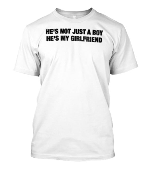He's Not Just A Boy He's My Girlfriend T-Shirt